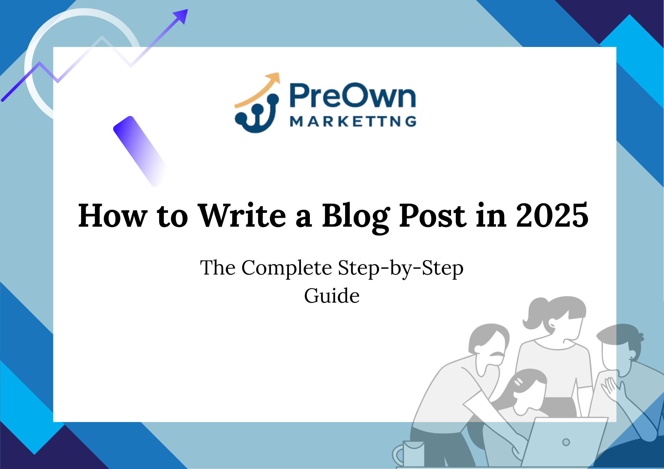 How to Write a Blog Post in 2025: The Complete Step-by-Step Guide